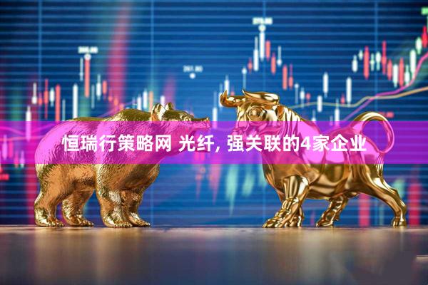 恒瑞行策略网 光纤, 强关联的4家企业